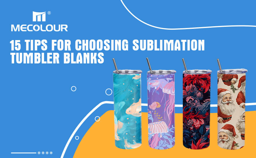 15 Tips for Choosing sublimation tumbler blanks