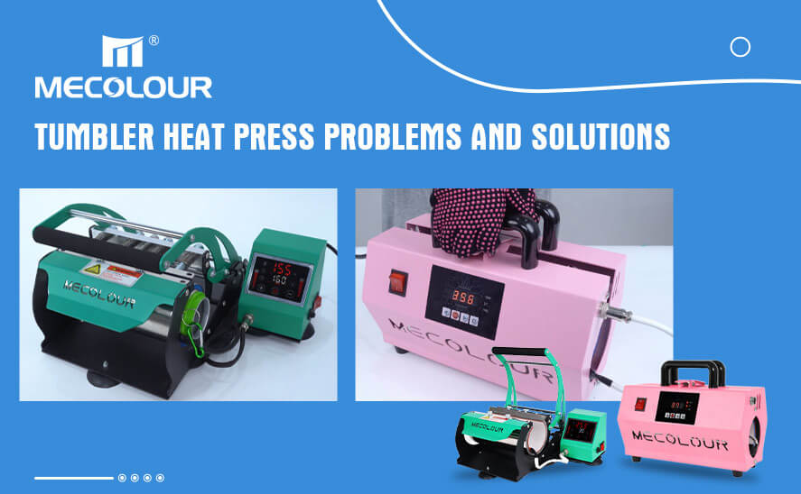 Tumbler Heat Press Problems and Solutions