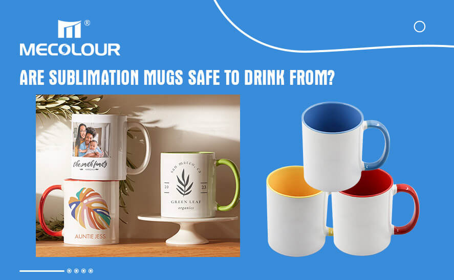 Are sublimation mugs safe to drink from