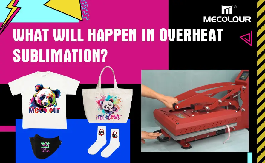 What Will Happen In Overheat Sublimation